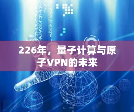 226年，量子计算与原子VPN的未来