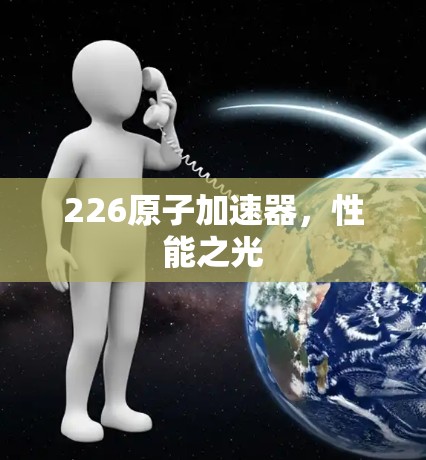 226原子加速器，性能之光
