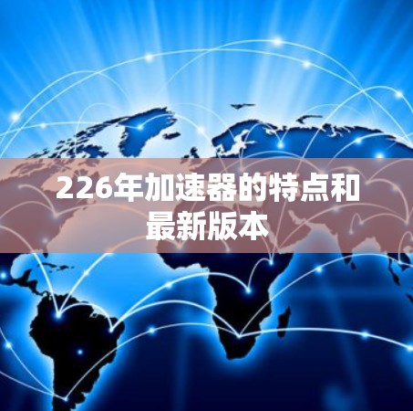 226年加速器的特点和最新版本
