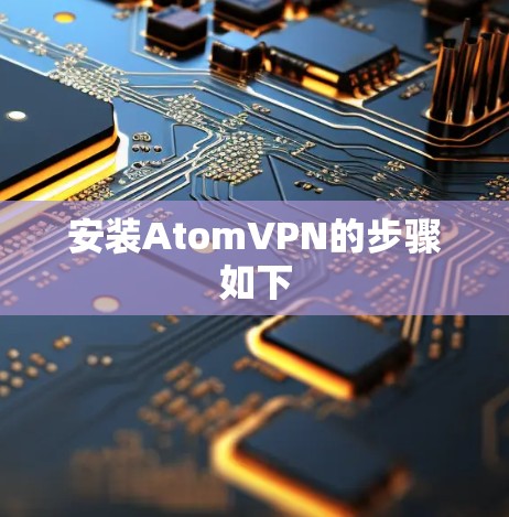 安装AtomVPN的步骤如下