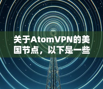 关于AtomVPN的美国节点，以下是一些常见的配置和特点，供参考