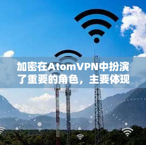 加密在AtomVPN中扮演了重要的角色，主要体现在以下几个方面