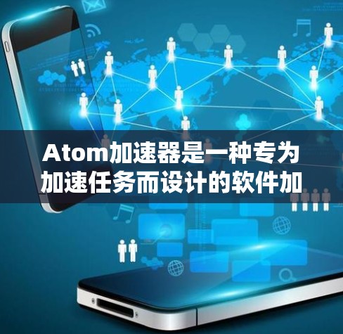 Atom加速器是一种专为加速任务而设计的软件加速器。它通过优化硬件资源的利用率,提升任务执行速度。如果您的 Atom加速器出现断开或无法提供无限流量的问题,可能与以下几个方面有关 Atom加速器是一种专为加速任务而设计的软件加速器。它通过优化硬件资源的利用率,提升任务执行速度。如果您的 Atom加速器出现断开或无法提供无限流量的问题,可能与以下几个方面有关