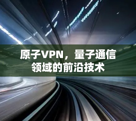 原子VPN,量子通信领域的前沿技术 原子VPN,量子通信领域的前沿技术