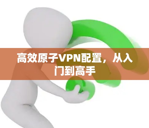 高效原子VPN配置，从入门到高手