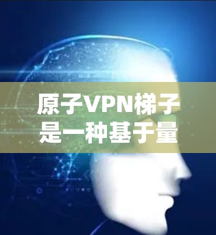 原子VPN梯子是一种基于量子纠缠和量子位点的加密网络,通过构建多个节点之间的量子纠缠关系,实现数据加密和解密。以下是其构建和加密过程的详细解释 原子VPN梯子是一种基于量子纠缠和量子位点的加密网络,通过构建多个节点之间的量子纠缠关系,实现数据加密和解密。以下是其构建和加密过程的详细解释