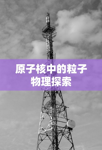 原子核中的粒子物理探索 原子核中的粒子物理探索