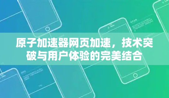 原子加速器网页加速,技术突破与用户体验的完美结合 原子加速器网页加速,技术突破与用户体验的完美结合