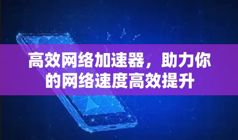 高效网络加速器,助力你的网络速度高效提升 高效网络加速器,助力你的网络速度高效提升