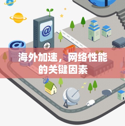 海外加速,网络性能的关键因素 海外加速,网络性能的关键因素