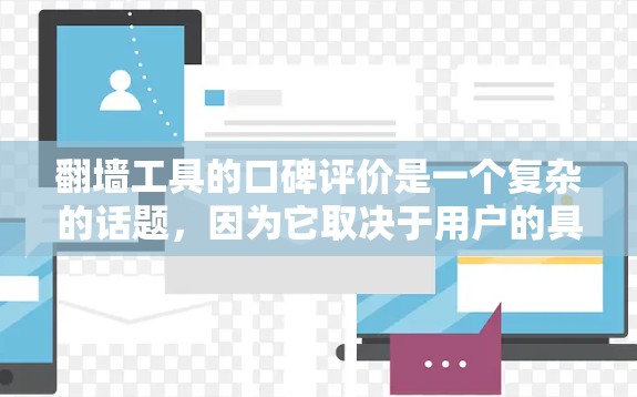 翻墙工具的口碑评价是一个复杂的话题，因为它取决于用户的具体需求和使用场景。以下是一些通常会讨论的因素