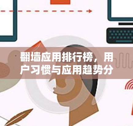 翻墙应用排行榜，用户习惯与应用趋势分析