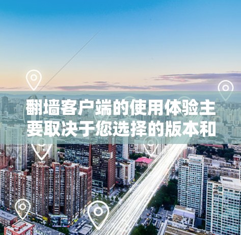 翻墙客户端的使用体验主要取决于您选择的版本和应用的安全性和合规性。以下是一些常见的翻墙客户端及其使用体验 翻墙客户端的使用体验主要取决于您选择的版本和应用的安全性和合规性。以下是一些常见的翻墙客户端及其使用体验