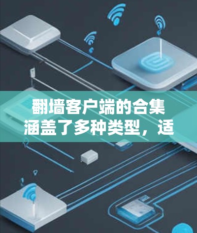 翻墙客户端的合集涵盖了多种类型,适合不同的需求。以下是一些常见的翻墙客户端推荐 翻墙客户端的合集涵盖了多种类型,适合不同的需求。以下是一些常见的翻墙客户端推荐