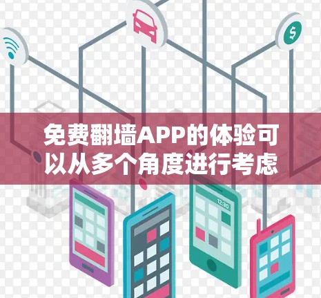 免费翻墙APP的体验可以从多个角度进行考虑，以下是一些关键点和建议