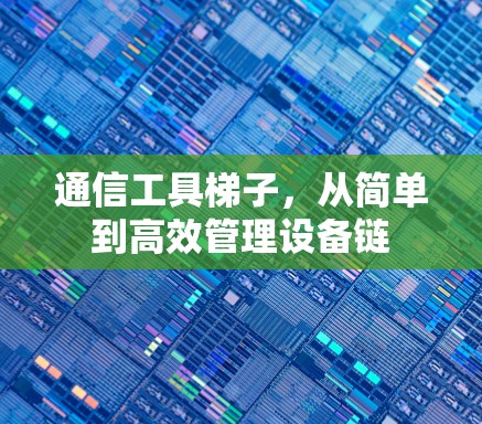 通信工具梯子,从简单到高效管理设备链 通信工具梯子,从简单到高效管理设备链