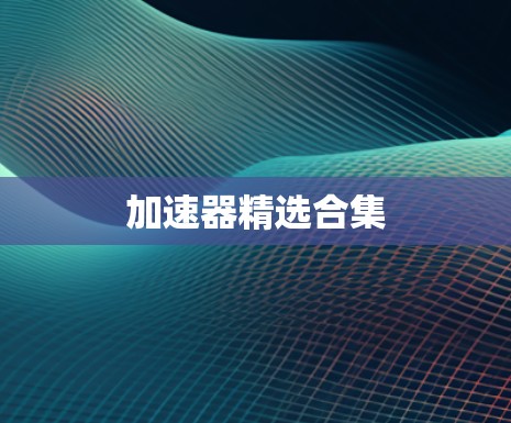 加速器精选合集 加速器精选合集