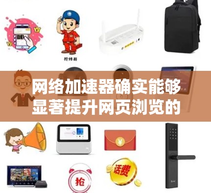 网络加速器确实能够显著提升网页浏览的加载速度,但使用效果因人而异,需综合考虑多种因素 网络加速器确实能够显著提升网页浏览的加载速度,但使用效果因人而异,需综合考虑多种因素