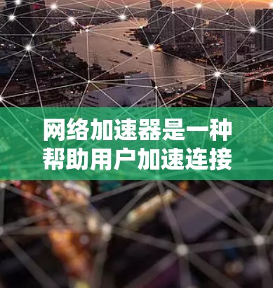 网络加速器是一种帮助用户加速连接互联网的工具,通常用于优化网页和应用的加载速度。以下是对网络加速器稳定体验的全面分析 网络加速器是一种帮助用户加速连接互联网的工具,通常用于优化网页和应用的加载速度。以下是对网络加速器稳定体验的全面分析