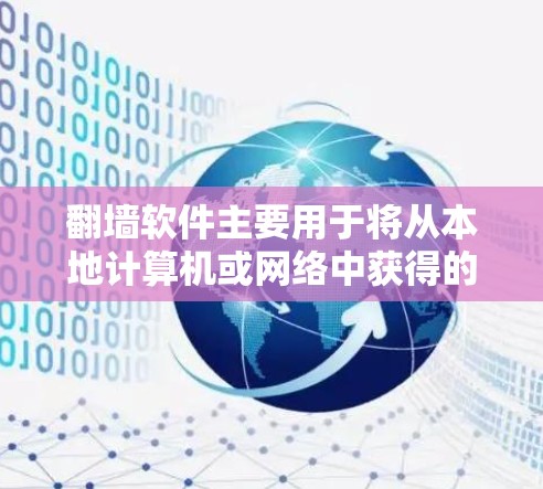 翻墙软件主要用于将从本地计算机或网络中获得的文件（如文件服务器、web服务器）转移到互联网。这种功能在某些情况下非常有用，例如当你的服务器无法访问时，可以将文件快速下载并上传到互联网