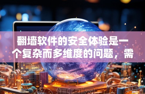 翻墙软件的安全体验是一个复杂而多维度的问题,需要从多个角度进行综合评估。以下是对翻墙软件安全体验的详细分析 翻墙软件的安全体验是一个复杂而多维度的问题,需要从多个角度进行综合评估。以下是对翻墙软件安全体验的详细分析