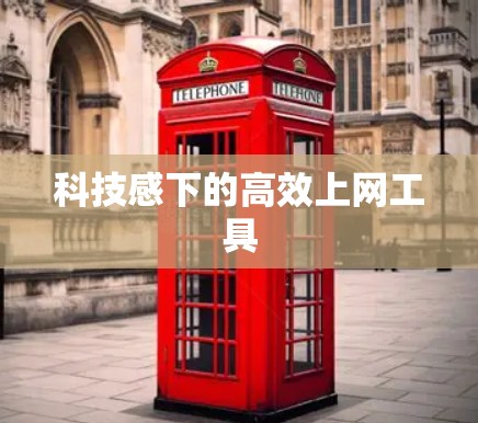 科技感下的高效上网工具 科技感下的高效上网工具