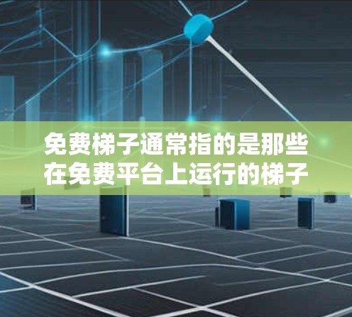 免费梯子通常指的是那些在免费平台上运行的梯子游戏,这些游戏可能涉及策略、物理模拟或其他类型。以下是一些常见的免费梯子游戏及其特点,供你参考 免费梯子通常指的是那些在免费平台上运行的梯子游戏,这些游戏可能涉及策略、物理模拟或其他类型。以下是一些常见的免费梯子游戏及其特点,供你参考