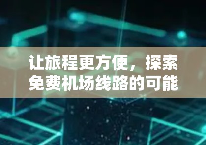 让旅程更方便,探索免费机场线路的可能 让旅程更方便,探索免费机场线路的可能