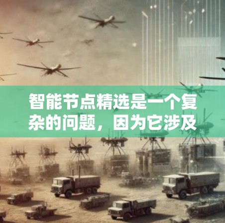 智能节点精选是一个复杂的问题,因为它涉及到多个因素和需求。为了提供一个清晰的解决方案,我将逐步分析如何在多个智能节点中选择最合适的节点,帮助用户更好地理解如何进行智能节点精选 智能节点精选是一个复杂的问题,因为它涉及到多个因素和需求。为了提供一个清晰的解决方案,我将逐步分析如何在多个智能节点中选择最合适的节点,帮助用户更好地理解如何进行智能节点精选