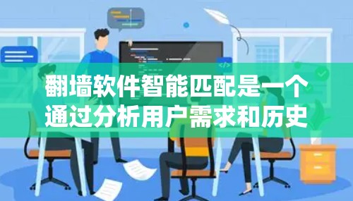 翻墙软件智能匹配是一个通过分析用户需求和历史行为,推荐适合访问国际互联网资源的系统。以下是其核心功能和相关考虑点的详细说明 翻墙软件智能匹配是一个通过分析用户需求和历史行为,推荐适合访问国际互联网资源的系统。以下是其核心功能和相关考虑点的详细说明