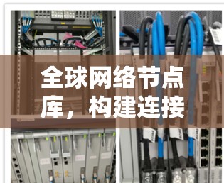 全球网络节点库，构建连接世界的网络架构
