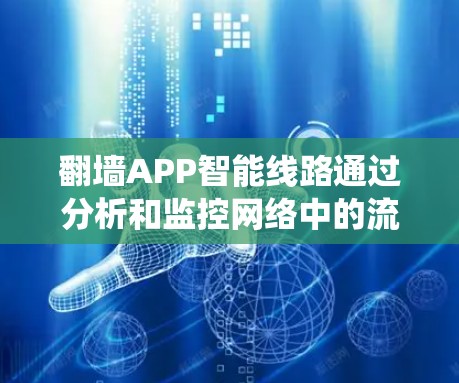 翻墙APP智能线路通过分析和监控网络中的流量和攻击数据，自动优化网络路由，从而减少网络攻击和攻击点，保障网络的安全和稳定。以下是该系统的核心步骤