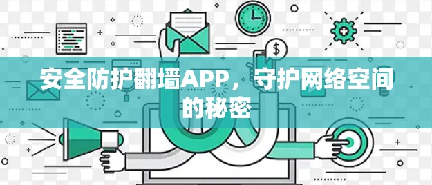 安全防护翻墙APP,守护网络空间的秘密 安全防护翻墙APP,守护网络空间的秘密