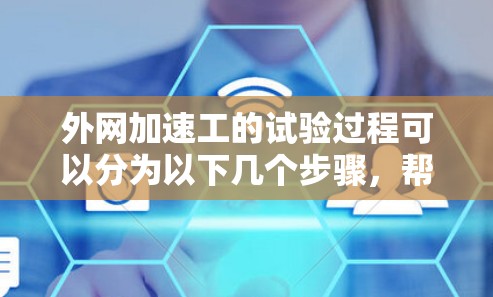 外网加速工的试验过程可以分为以下几个步骤，帮助你全面理解和验证其功能
