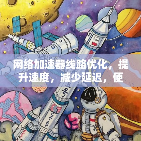 网络加速器线路优化，提升速度，减少延迟，便捷出行
