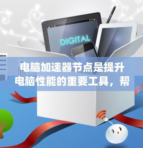 电脑加速器节点是提升电脑性能的重要工具,帮助优化软件运行和系统设置。以下是一些推荐,分为加速器和加速器 ghost,供你选择 电脑加速器节点是提升电脑性能的重要工具,帮助优化软件运行和系统设置。以下是一些推荐,分为加速器和加速器 ghost,供你选择