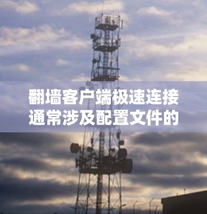 翻墙客户端极速连接通常涉及配置文件的设置,以控制IP地址、端口和防火墙服务的访问。以下是设置极速连接的步骤和注意事项 翻墙客户端极速连接通常涉及配置文件的设置,以控制IP地址、端口和防火墙服务的访问。以下是设置极速连接的步骤和注意事项
