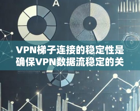 VPN梯子连接的稳定性是确保VPN数据流稳定的关键因素。以下是分析VPN梯子连接不稳定的原因,并提供一些解决方案 VPN梯子连接的稳定性是确保VPN数据流稳定的关键因素。以下是分析VPN梯子连接不稳定的原因,并提供一些解决方案