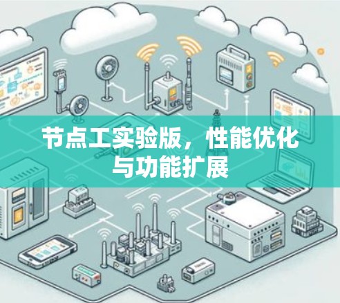 节点工实验版,性能优化与功能扩展 节点工实验版,性能优化与功能扩展
