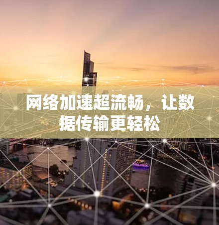 网络加速超流畅，让数据传输更轻松
