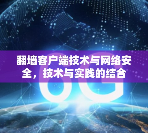 翻墙客户端技术与网络安全,技术与实践的结合 翻墙客户端技术与网络安全,技术与实践的结合