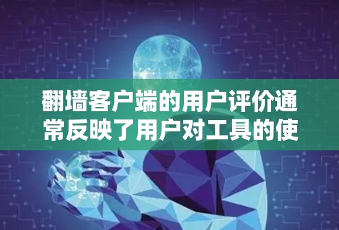 翻墙客户端的用户评价通常反映了用户对工具的使用体验、功能支持以及对平台的反馈。以下是一些常见的用户评价点,可以帮助你了解翻墙客户端的用户使用感受 翻墙客户端的用户评价通常反映了用户对工具的使用体验、功能支持以及对平台的反馈。以下是一些常见的用户评价点,可以帮助你了解翻墙客户端的用户使用感受