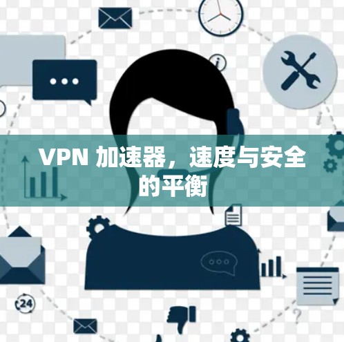 VPN 加速器,速度与安全的平衡 VPN 加速器,速度与安全的平衡