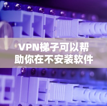 VPN梯子可以帮助你在不安装软件的情况下连接多个VPN服务器,提供安全的网络连接。以下是一些推荐的VPN梯子,分为免费、付费和网盟推荐 VPN梯子可以帮助你在不安装软件的情况下连接多个VPN服务器,提供安全的网络连接。以下是一些推荐的VPN梯子,分为免费、付费和网盟推荐