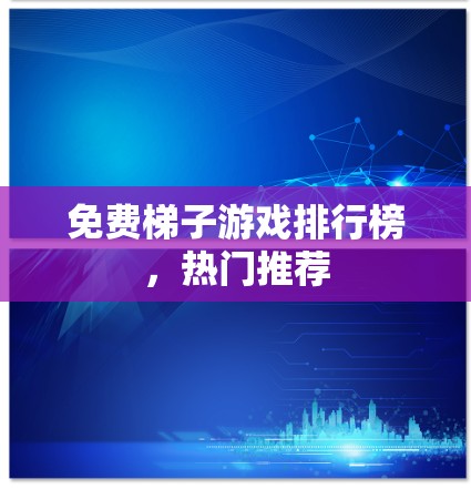 免费梯子游戏排行榜,热门推荐 免费梯子游戏排行榜,热门推荐