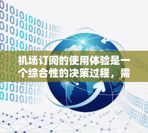 机场订阅的使用体验是一个综合性的决策过程，需要考虑旅客的行程需求、预算、航空公司政策以及本身的经济状况。以下是对不同订阅类型的详细分析