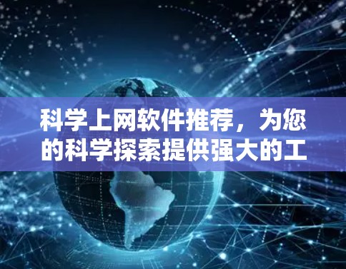 科学上网软件推荐,为您的科学探索提供强大的工具 科学上网软件推荐,为您的科学探索提供强大的工具