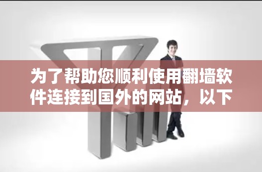 为了帮助您顺利使用翻墙软件连接到国外的网站,以下是一个清晰的指南,涵盖基本操作、选择软件、安全考虑以及最终的建议 为了帮助您顺利使用翻墙软件连接到国外的网站,以下是一个清晰的指南,涵盖基本操作、选择软件、安全考虑以及最终的建议
