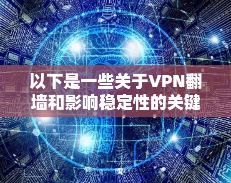 以下是一些关于VPN翻墙和影响稳定性的关键点 以下是一些关于VPN翻墙和影响稳定性的关键点
