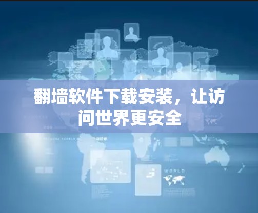 翻墙软件下载安装，让访问世界更安全